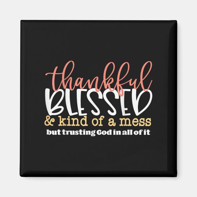 Thankful Blessed And Kind Of A Mess But Trusting G Magnet (Front)