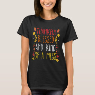 Thankful Blessed And Kind Of A Mess Fun Thanksgivi T-Shirt
