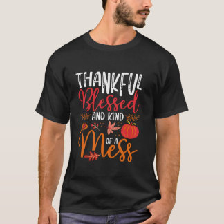 Thankful Blessed And Kind Of A Mess Funny Thanksgi T-Shirt