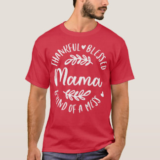 Thankful Blessed And Kind Of A Mess Mama Thanksgiv T-Shirt
