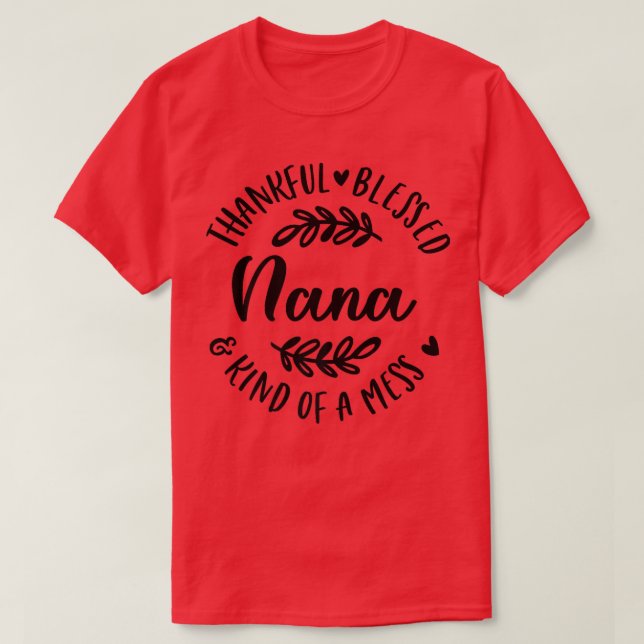 Thankful Blessed And Kind Of A Mess Nana Thanksgiv T-Shirt (Design Front)