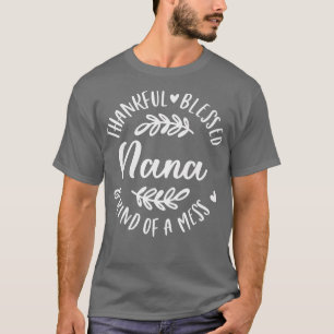 Thankful Blessed And Kind Of A Mess Nana Thanksgiv T-Shirt