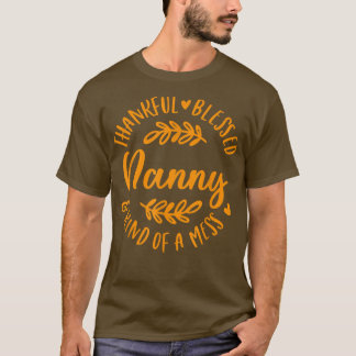 Thankful Blessed And Kind Of A Mess Nanny Thanksgi T-Shirt