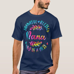 Thankful Blessed Kind Of A Mess Nana Tie Dye Thank T-Shirt