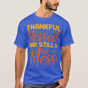 Thankful Blessed Still A Mess Funny Thanksgiving S T-Shirt