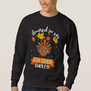 Thankful For 6th Grade Turkeys Teacher Educator Th Sweatshirt