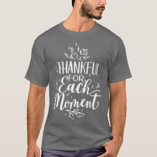 Thankful for Each Moment Happy Thanksgiving T-Shirt