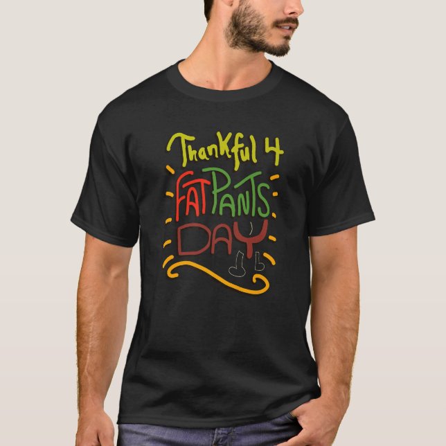 Thankful for Fat Pants Day  Thanksgiving Joke Quot T-Shirt (Front)