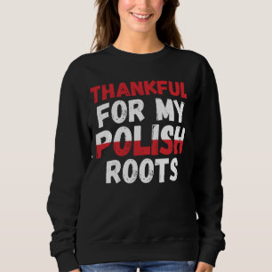 Thankful For My Polish Roots - Polish Pride Sweatshirt