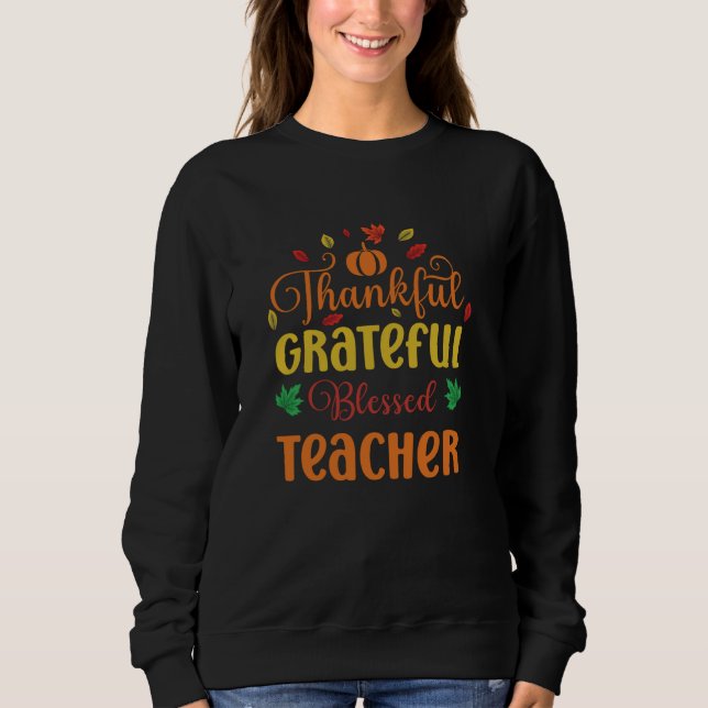 Thankful Grateful Blessed Teacher Fall School Than Sweatshirt (Front)