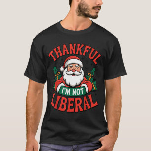 Thankful I'm Not A Liberal Santa Funny Christmas T-Shirt