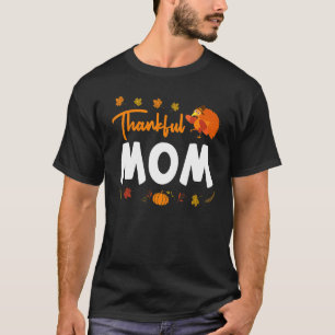 Thankful Mom Thanks Giving Mama Thanksgiving Mom T-Shirt