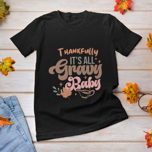 Thankfully its all gravy baby thanksgiving  T-Shirt