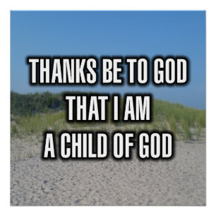 Thanks Be To God That I Am A Child Of God Poster