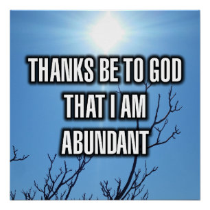 Thanks Be To God That I Am Abundant Poster