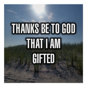 Thanks Be To God That I Am Gifted Poster