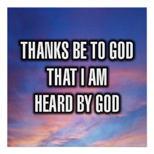 Thanks Be To God That I Am Heard By God Poster