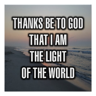 Thanks Be To God That I Am The Light Of The... Poster