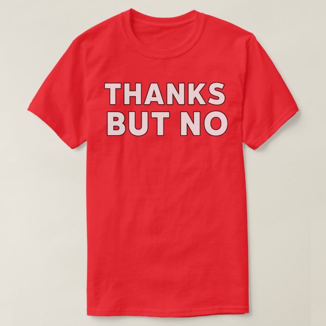 Thanks but No Funny Sarcastic Saying T-Shirt (Design Front)