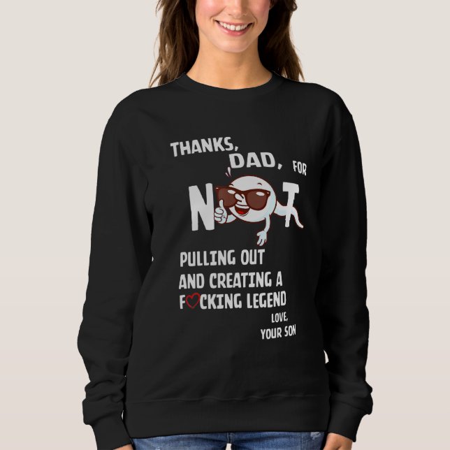 Thanks Dad For Not Pulling Out And Creating A Fcki Sweatshirt (Front)