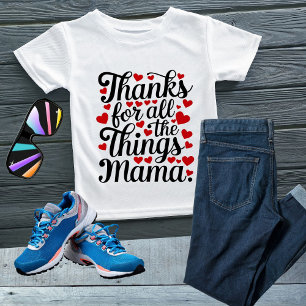 Thanks for all the things mama T-Shirt