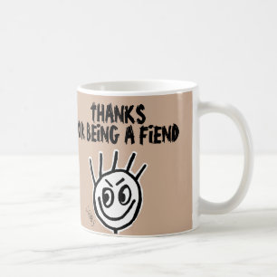 Thanks for being a Fiend, Coffee Mug, Funny Mug
