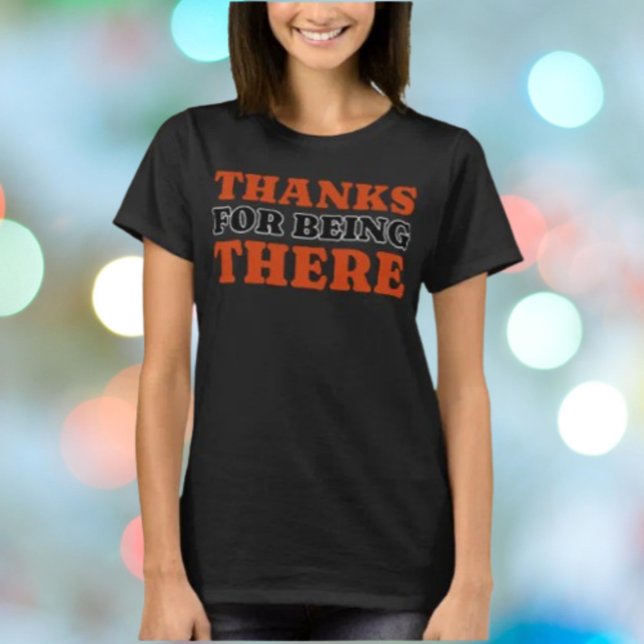 Thanks For Being There Bold Typography Shirt (Creator Uploaded)
