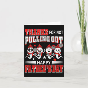 Thanks For Not Pulling Out Happy Fathers Day Card