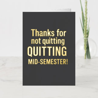 Thanks for Not Quitting – Funny Teacher Appreciati Foil Greeting Card