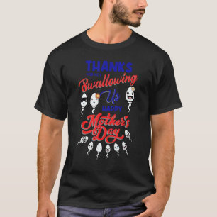 Thanks For Not Swallowing Us Sperm-Happy Mother's T-Shirt