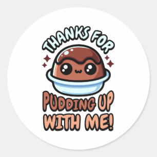 Thanks For Pudding Up With Me! Cute Dessert Pun Classic Round Sticker