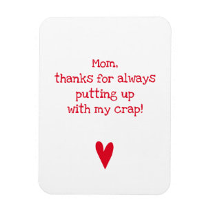 Thanks for putting up with me - Funny Mother's Day Magnet