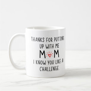 Thanks for putting up with me mum. I know you like Coffee Mug