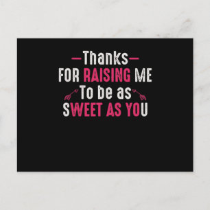 Thanks For Raising me to be as Sweet as You Postcard
