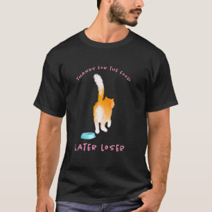 Thanks for the Food, Later Loser - Funny Cat Desig T-Shirt