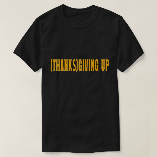 Thanks Giving Up Funny Thanksgiving,Cool holiday T-Shirt (Design Front)