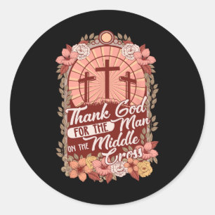 Thanks God For The Man On The Middle Cross  Classic Round Sticker