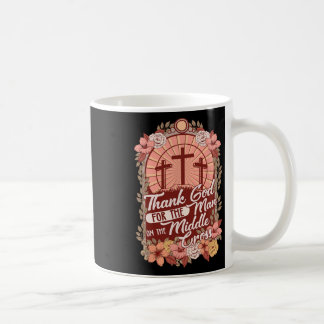 Thanks God For The Man On The Middle Cross  Coffee Mug