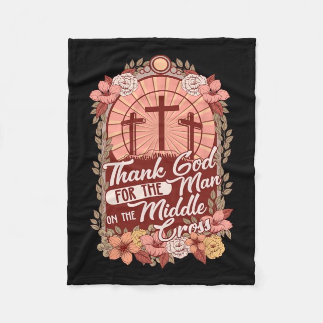 Thanks God For The Man On The Middle Cross  Fleece Blanket (Front)