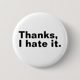 Thanks, I hate it. 6 Cm Round Badge