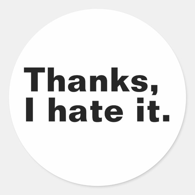 Thanks, I hate it. Classic Round Sticker (Front)