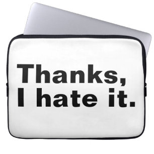 Thanks, I hate it. Laptop Sleeve
