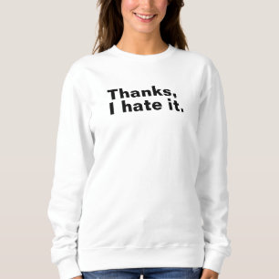 Thanks, I hate it. Sweatshirt