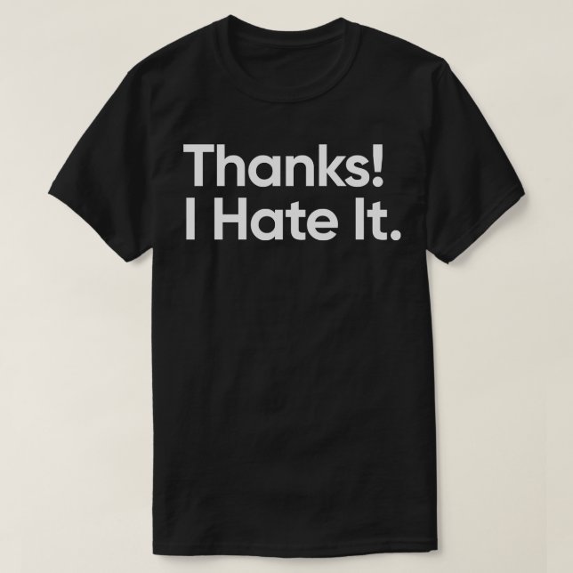 Thanks I Hate It T-Shirt (Design Front)