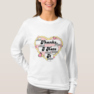 Thanks, I Hate It. T-Shirt