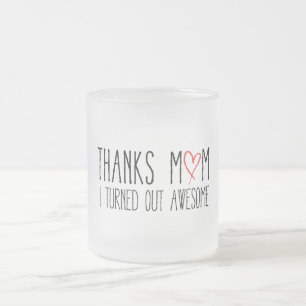 Thanks mum, I turned out awesome Frosted Glass Coffee Mug