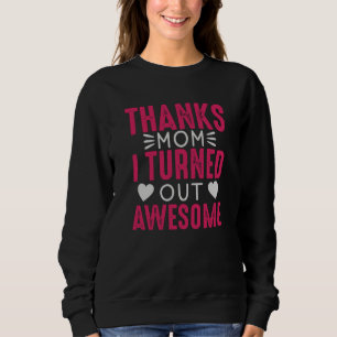 Thanks Mum i turned out Awesome Sweatshirt