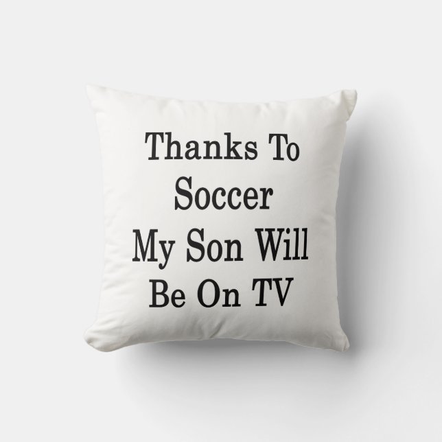 Thanks To Soccer My Son Will Be On TV Cushion (Front)