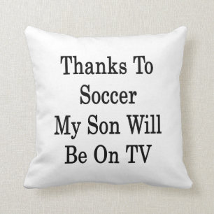 Thanks To Soccer My Son Will Be On TV Cushion