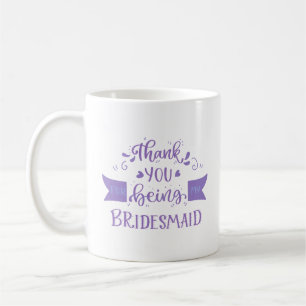 thanks you for being my bridesmaid coffee mug